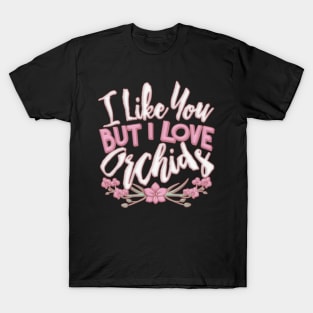 I Like You But I Love Orchids T-Shirt